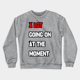 A LOT going on at the moment Crewneck Sweatshirt